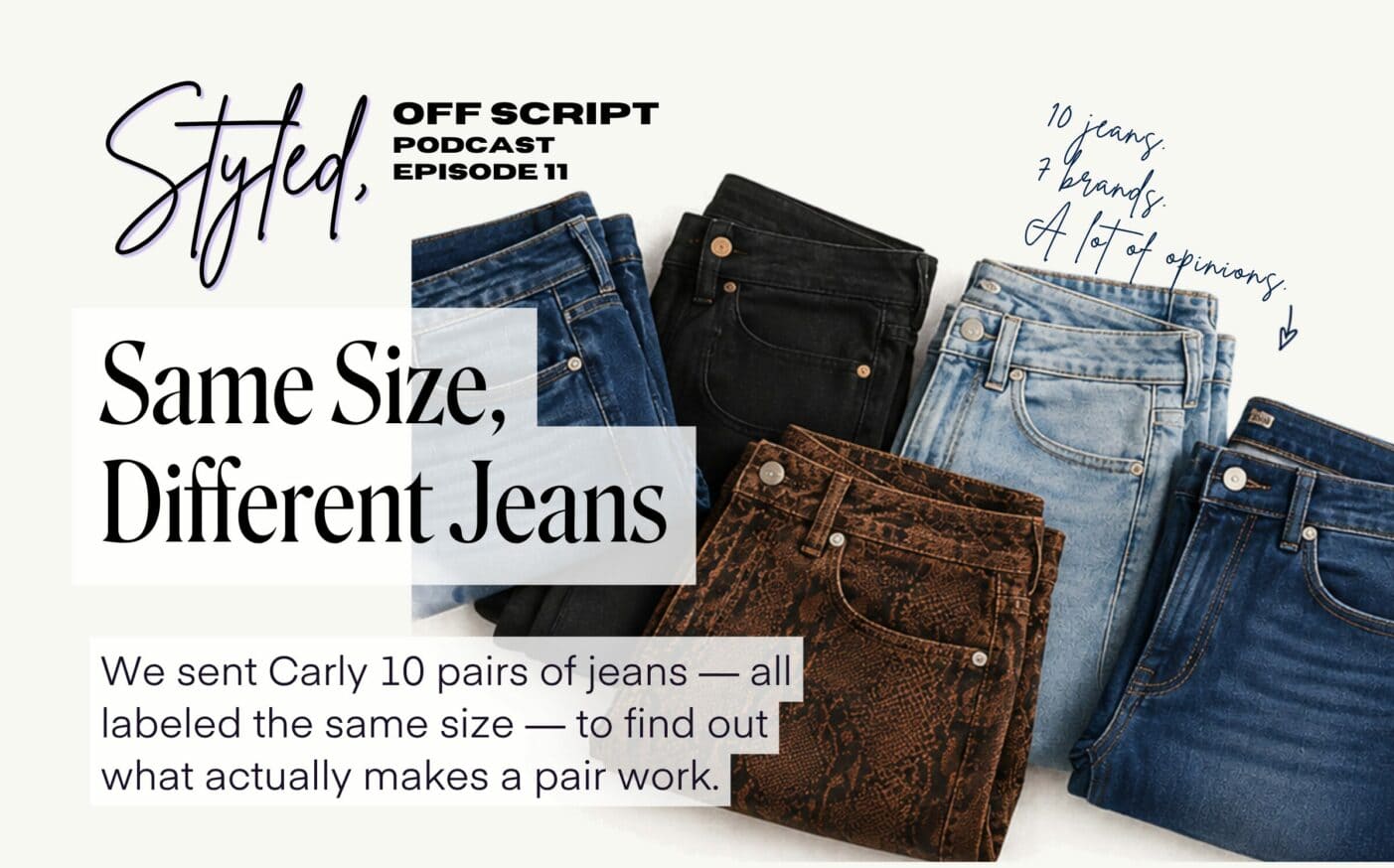 off script podcast EPISODE 11 Styled, We sent Carly 10 pairs of jeans — all labeled the same size — to find out what actually makes a pair work. Same Size, Different Jeans